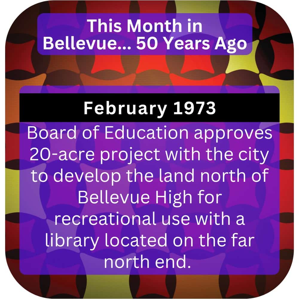 February 1973 - Board of Education approves 20-acre project with the city to develop the land north of Bellevue High for recreational use with a library located on the far north end. 