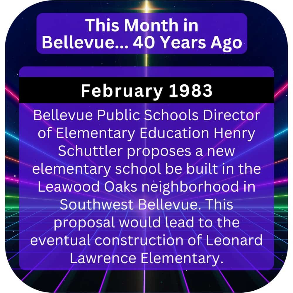 February 1983 - Bellevue Public Schools Director of Elementary Education Henry Schuttler proposes a new elementary school be built in the Leawood Oaks neighborhood in Southwest Bellevue. This proposal would lead to the eventual construction of Leonard Lawrence Elementary.